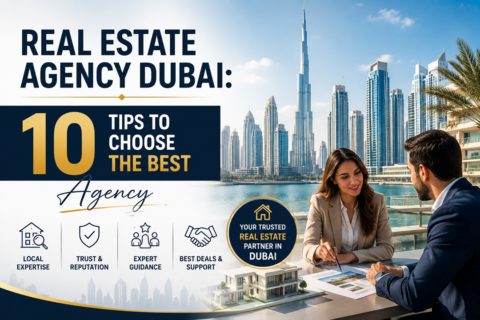 Real Estate Agency Dubai: How to Choose the Right Partner for Your Property Journey