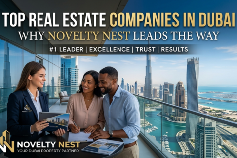 Top Real Estate Companies in Dubai: Why Novelty Nest Leads the Way